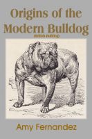 Cover for 'Origins of the Modern Bulldog (British Bulldog)'