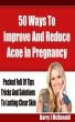 50 Ways To Improve And Reduce Acne In Pregnancy by Barry McDonald