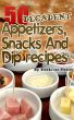50 Decadent Appetizers, Snacks And Dip Recipes by Brenda Van Niekerk