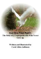 Cover for 'Inez Ibis Flies Again; The Story of a Courageous Ibis Who Never Gave up.'