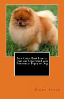 Cover for 'New Guide Book How to Train and Understand your Pomeranian Puppy or Dog'