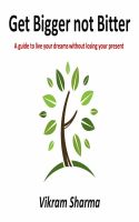 Cover for 'Get Bigger not Bitter : A guide to live your dreams without losing your present'