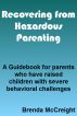 Recovery from Hazardous Parenting:  How to Reclaim Your Life After Raising Children with Behavior Disorders by Brenda McCreight