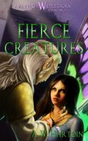 Cover for 'Fierce Creatures (Away From Whipplethorn Book Two)'