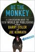 Be the Monkey - Ebooks and Self-Publishing: A Dialog Between Authors Barry Eisler and Joe Konrath by JA Konrath