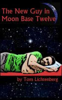 Cover for 'The New Guy In Moon Base Twelve'