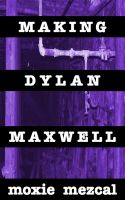 Cover for 'Making Dylan Maxwell'