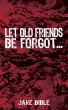 Let Old Friends Be Forgot... by Jake Bible