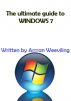 The ultimate guide to Windows 7 by Arrran Weeviling