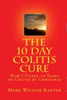 Cover for 'The 10 Day Colitis Cure Diet: How I Cured 10 Years of Colitis by Christmas'