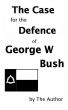 The Case for the Defence of George W. Bush by The Author