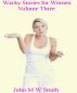 Wacky Stories for Women Volume 3 by John M W Smith