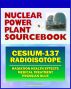 2011 Nuclear Power Plant Sourcebook: Cesium-137 Radioisotope, Radiation Health Effects and Toxicological Profile, Medical Treatment with Prussian Blue, Fukushima Accident Radioactive Release by Progressive Management