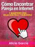 CÃ³mo Encontrar Pareja en Internet - Y Mantener una RelaciÃ³n Feliz y Duradera by Alicia Garcia