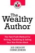 The Wealthy Author: The Fast Profit Method for Writing, Publishing and Selling Your Non-fiction Book by Joe Gregory