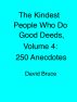 The Kindest People Who Do Good Deeds, Volume 4: 250 Anecdotes by David Bruce