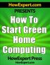 How To Start Green Home Computing - Your Step-By-Step Guide To Green Home Computing by HowExpert Press