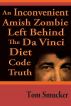 An Inconvenient Amish Zombie Left Behind The Da Vinci Diet Code Truth by Tom Smucker