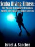 Scuba Diving Fitness: The Missing Component Extortion, Bribes, and Shysters Cannot Get You by Israel A. Sanchez