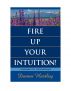 Fire Up Your Intuition: A Journey to the Knowing by Donna Hartley