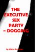 The Executive Sex Party ~ Dogging. by Mister Average