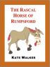 The Rascal Horse of Rumpsford - A Funny Story in Verse by Kate Walker