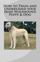 Cover for 'How to Train and Understand your Irish Wolfhound Puppy & Dog'