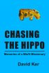 Chasing the Hippo: Memories of  a Misfit Missionary by David Ker