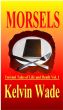MORSELS Twisted Tales of Life and Death Vol. 1 by Kelvin Wade