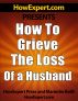How To Grieve The Loss Of a Husband - Your Step-By-Step Guide To Grieving The Loss Of a Huband For Christians; by HowExpert Press
