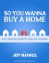 So You Wanna Buy A Home...A 21st Century Guide To A Mid-Evil Process by Jeff Maxwell