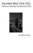 Haunted New York City: Famous Haunted Locations of NYC by Jeffrey Fisher