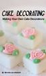 Cake Decorating - Making Your Own Cake Decorations by Brenda Van Niekerk