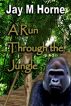 A Run Through the Jungle by Jay M Horne