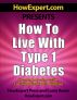 How to Live With Type 1 Diabetes - Your Step-By-Step Guide to Living With Type 1 Diabetes by HowExpert Press 