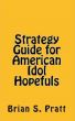 Strategy Guide for American Idol Hopefuls by Brian S. Pratt