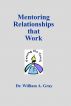 Mentoring Relationships that Work by Dr. William A. Gray 