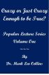 Crazy Or Just Crazy Enough to be True? Popular Lecture Series Volume 1 by Mark Collins