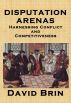 Disputation Arenas: Harnessing Conflict and Competitiveness by David Brin