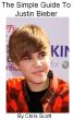 The Simple Guide To Justin Bieber by Chris Scott