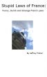 Stupid Laws of France: Funny, Dumb and Strange French Laws by Jeffrey Fisher