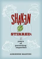 Cover for 'Shaken and Stirred: Five Years of Parenting Imperfect'