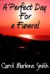A Perfect Day For a Funeral by Carol Marlene Smith