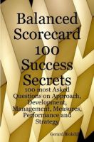 Cover for 'Balanced Scorecard 100 Success Secrets, 100 most Asked Questions on Approach, Development, Management, Measures,   Performance and Strategy'
