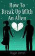 How To Break Up With An Alien by Magan Vernon