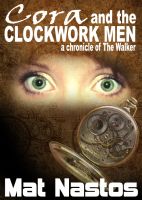 Cover for 'Cora and the Clockwork Men: a chronicle of the Walker'
