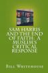 Sam Harris And The End Of Faith: A Muslim's Critical Response by Bill Whitehouse