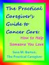 The Practical Caregiver's Guide to Cancer Care: How to Help Someone You Love by Sara Barton