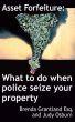 Asset Forfeiture: What To Do When Police Seize Your Property by Brenda Grantland