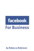 Facebook for Business: How to Create a Facebook Business Page That Works -- From the Basics to Using Facebook's Advanced Mark Up Language (FBML) by Minute Help Guides 